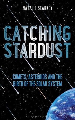 Catching Stardust : Comets, Asteroids And The Birth Of The Solar System