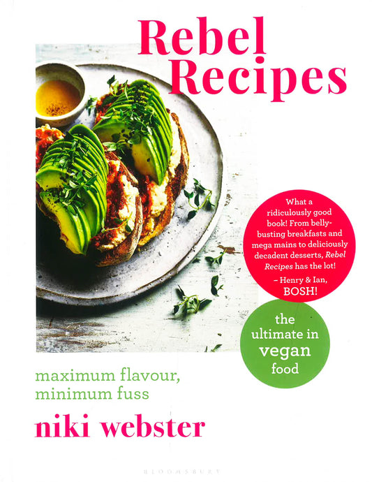 Rebel Recipes: Maximum Flavour, Minimum Fuss: The Ultimate In Vegan Food