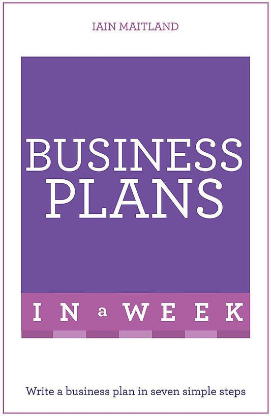 Business Plans In A Week: Write A Business Plan In Seven Simple Steps