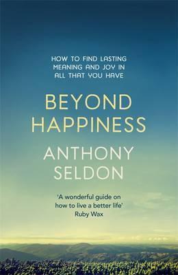 Beyond Happiness: How To Find Lasting Meaning And Joy In All That You Have