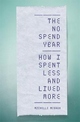 The No Spend Year : How You Can Spend Less And Live More