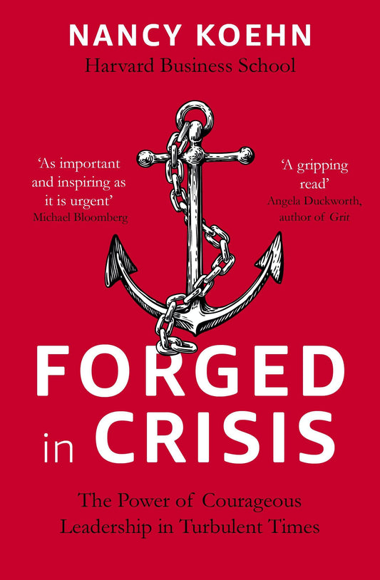 Forged In Crisis: The Power Of Courageous Leadership In Turbulent Times