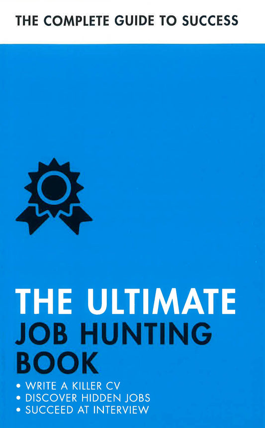 The Ultimate Job Hunting Book: Write A Killer Cv, Discover Hidden Jobs, Succeed At Interview