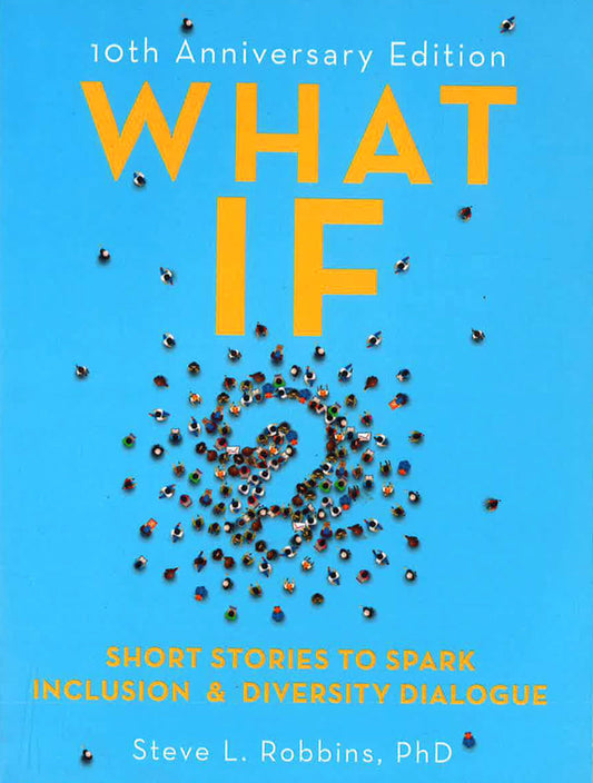 What If?: Short Stories To Spark Inclusion And Diversity Dialogue - 10Th Anniversary Edition