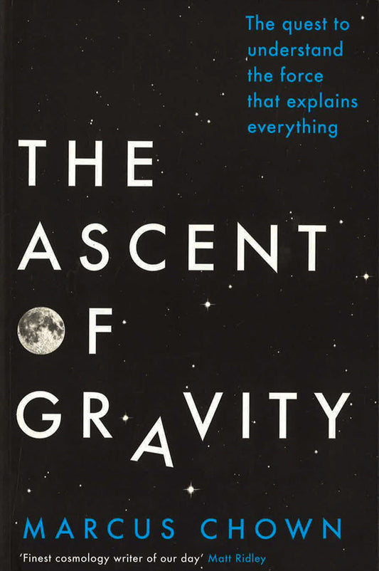 The Ascent Of Gravity: The Quest To Understand The Force That Explains Everything