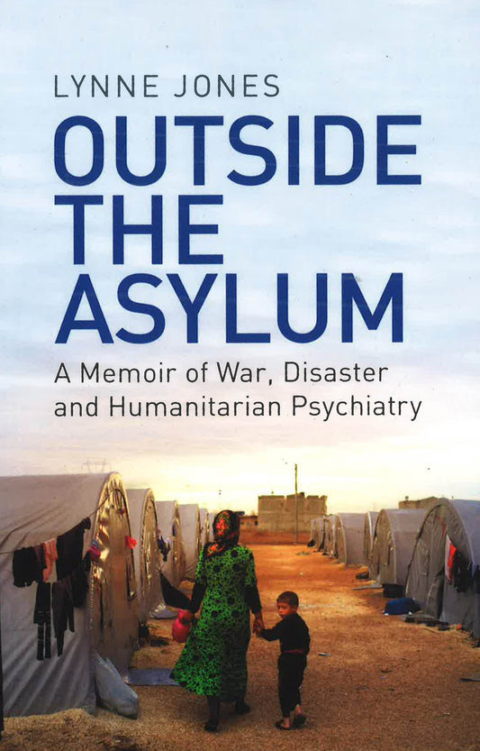 Outside The Asylum: A Memoir Of War, Disaster And Humanitarian Psychiatry