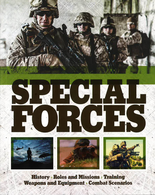 Special Forces: History, Roles And Missions, Training, Weapons And Equipment, Combat Scenarios