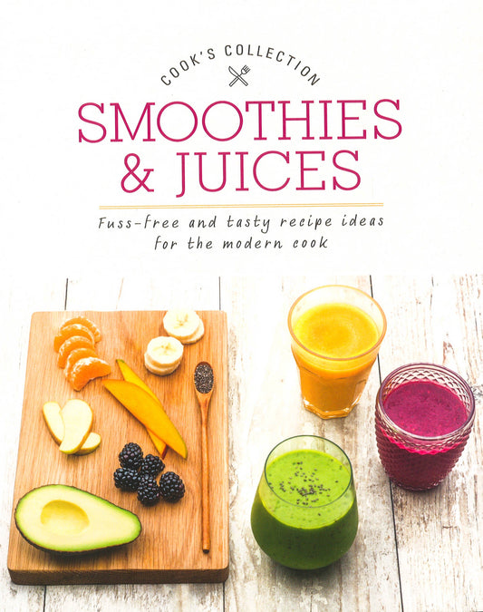 Smoothies & Juices : Fuss-Free And Tasty Recipe Ideas For The Modern Cook