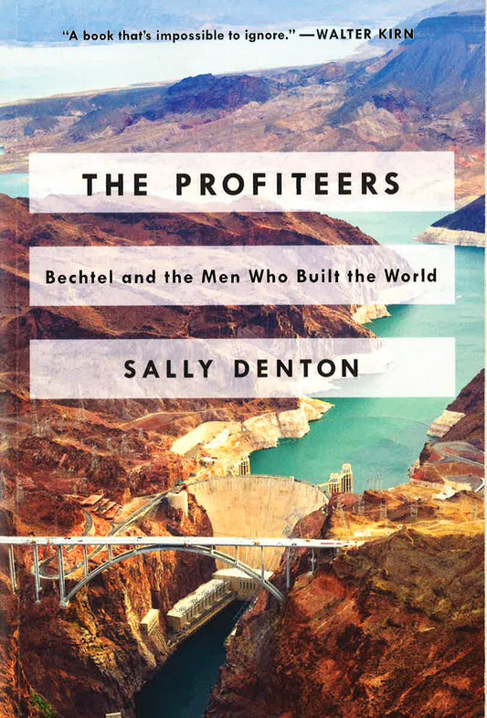 The Profiteers : Bechtel And The Men Who Built The World