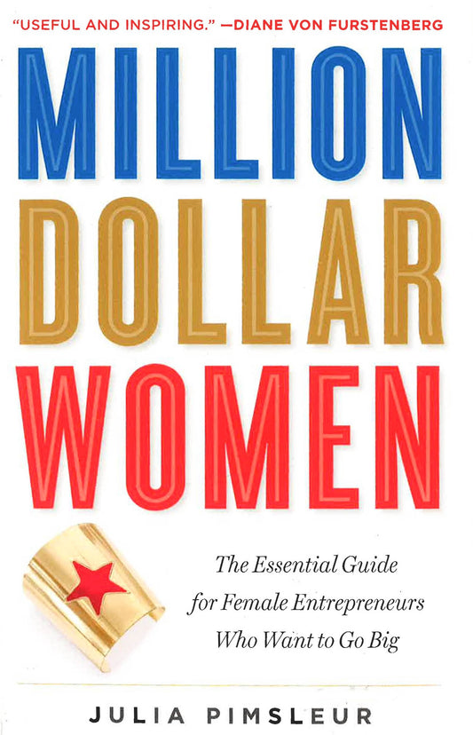 Million Dollar Women: The Essential Guide For Female Entrepreneurs Who Want To Go Big