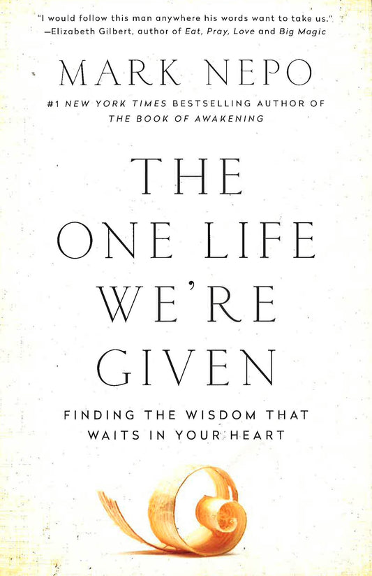 The One Life We'Re Given: Finding The Wisdom That Waits In Your Heart