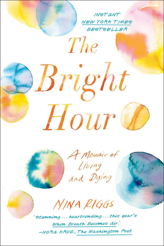 The Bright Hour : A Memair Of Living And Dying