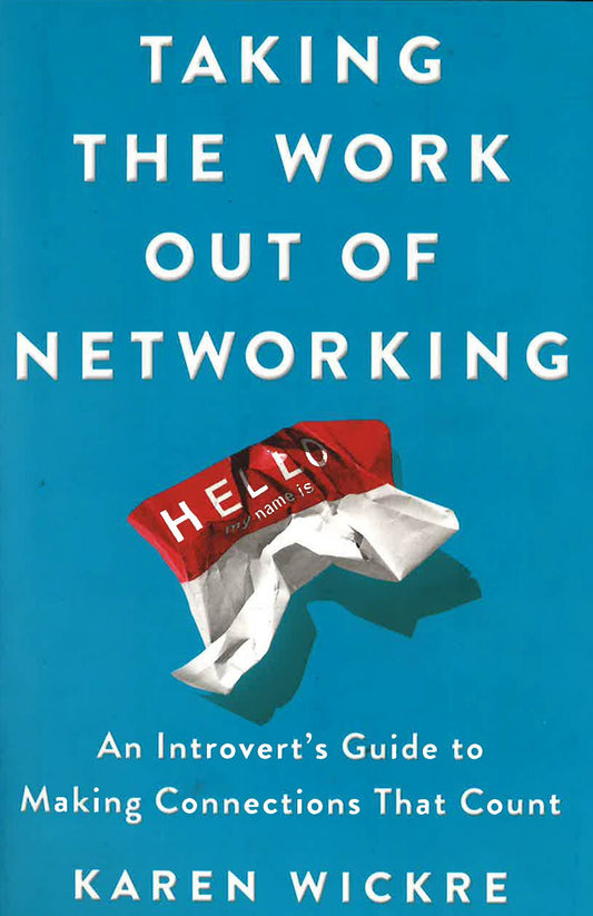 Taking The Work Out Of Networking: An Introvert's Guide To Making Connections That Count