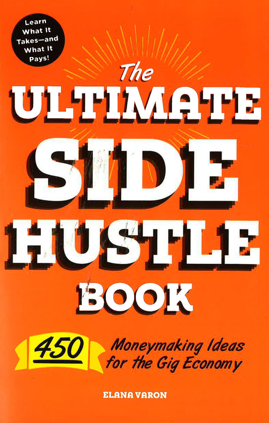 The Ultimate Side Hustle Book: 450 Moneymaking Ideas For The Gig Economy