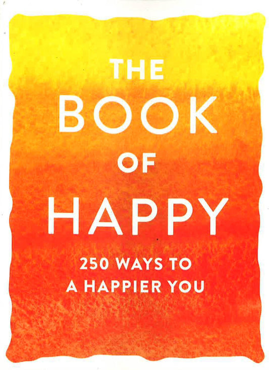 The Book Of Happy: 250 Ways To A Happier You