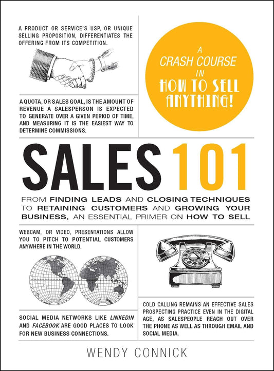 Sales 101: From Finding Leads And Closing Techniques To Retaining Customers And Growing Your Business, An Essential Primer On How To Sell