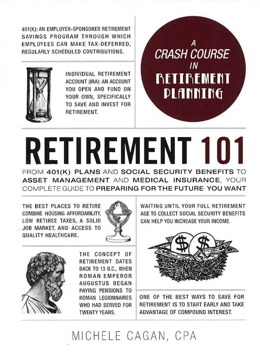 Retirement 101: From 401(K) Plans And Social Security Benefits To Asset Management And Medical Insurance, Your Complete Guide To Preparing For The Future You Want