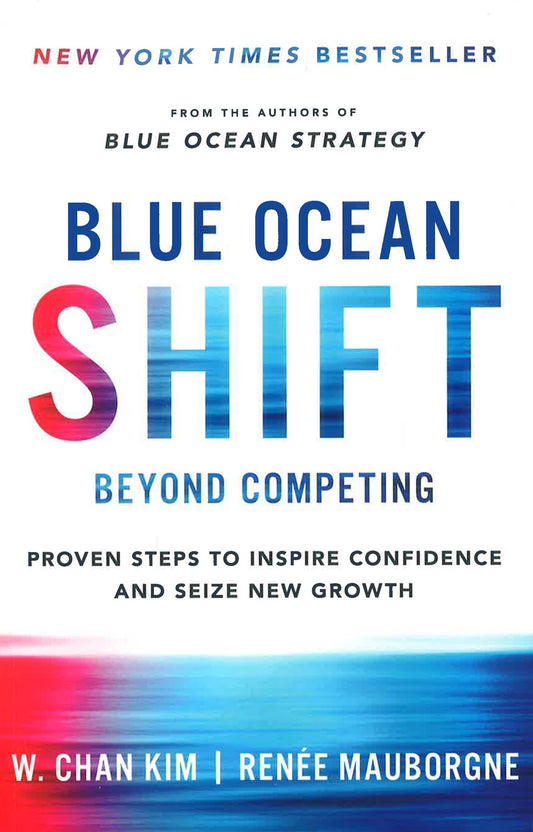 Blue Ocean Shift: Beyond Competing - Proven Steps to Inspire Confidence and Seize New Growth