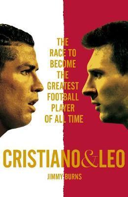 Cristiano And Leo : The Race To Become The Greatest Football Player Of All Time