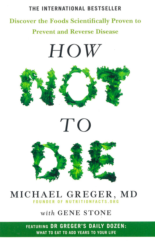 How Not To Die: Discover The Foods Scientifically Proven To Prevent And Reverse Disease