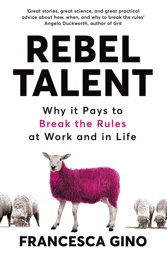 Rebel Talent : Why It Pays To Break The Rules At Work And In Life