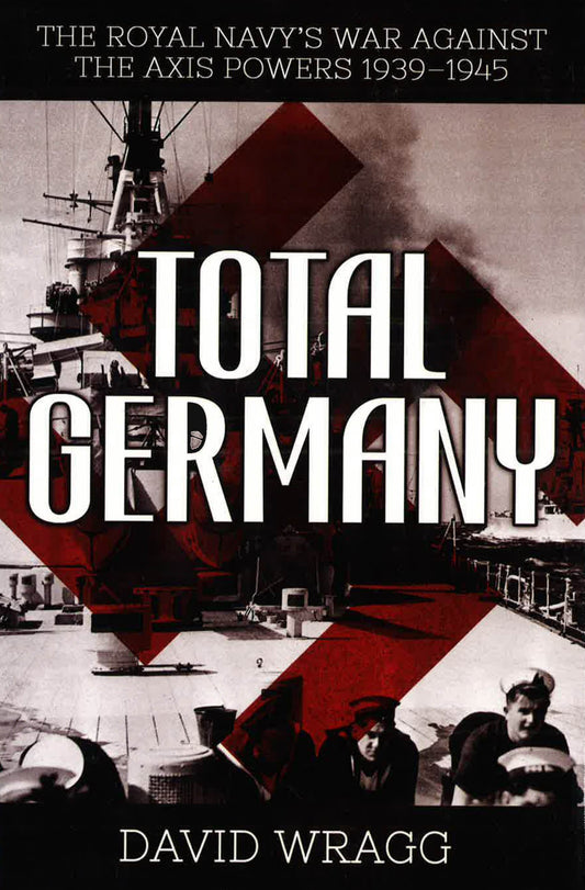 Total Germany : The Royal Navy's War Against The Axis Powers