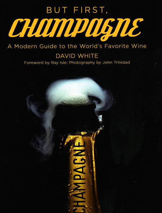 But First, Champagne : A Modern Guide To The World's Favorit