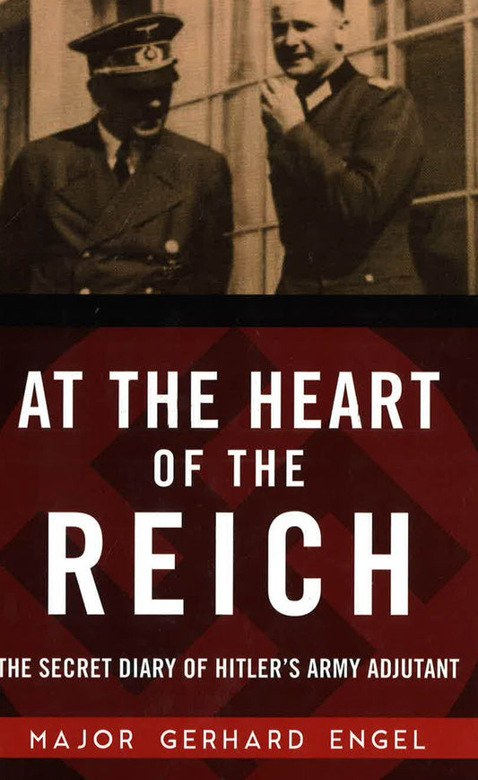 At The Heart Of The Reich: The Secret Diary Of Hitler's Army Adjutant