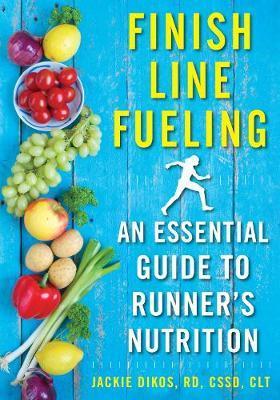 Finish Line Fueling : An Essential Guide To Runner's Nutrition