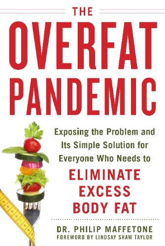 The Overfat Pandemic : Exposing The Problem And Its Simple Solution For Everyone Who Needs To Eliminate Excess Body Fat