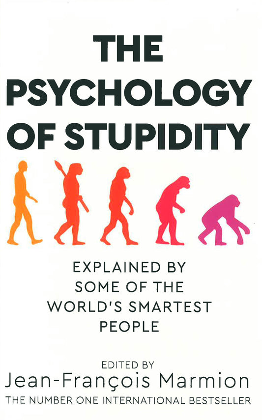 The Psychology of Stupidity: Explained by Some of the World's Smartest People