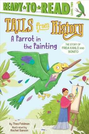 A Parrot in the Painting: The Story of Frida Kahlo and Bonito (Ready-to-Read Level 2)