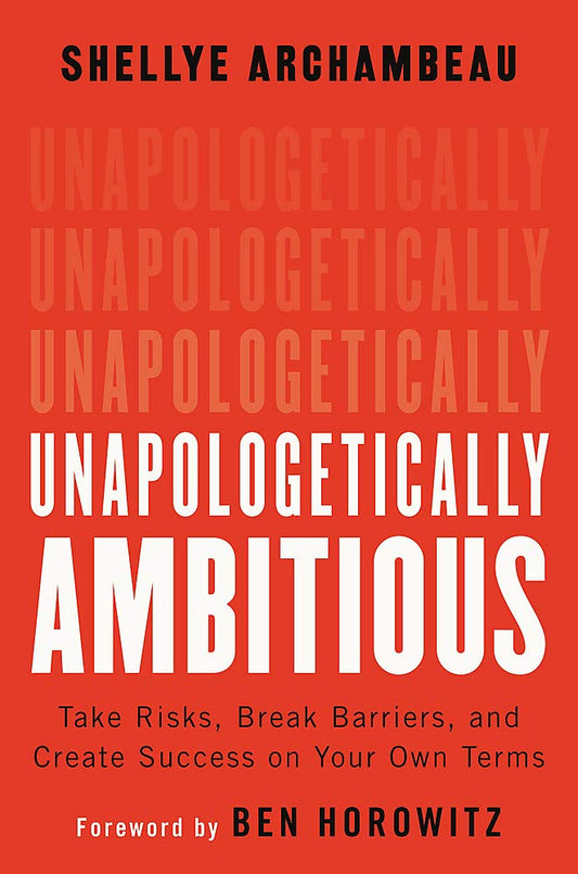 Unapologetically Ambitious: Take Risks, Break Barriers, And Create Success On Your Own Terms