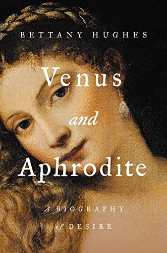 Venus And Aphrodite: A Biography Of Desire