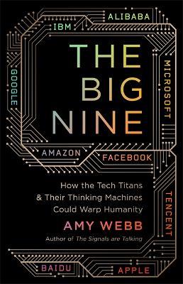 The Big Nine: How The Tech Titans And Their Thinking Machines Could Warp Humanity