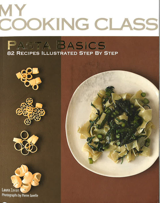 Pasta Basics: 82 Recipes Illustrated Step By Step (My Cooking Class)