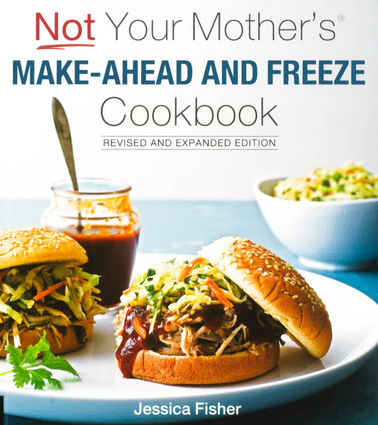 Not Your Mother's Make-Ahead And Freeze Cookbook (Revised And Expanded Edition)