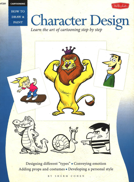 Cartooning: Character Design: Learn The Art Of Cartooning Step By Step