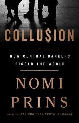 Collusion: How Central Bankers Rigged The World