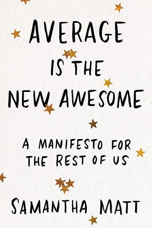 Average Is The New Awesome: A Manifesto For The Rest Of Us