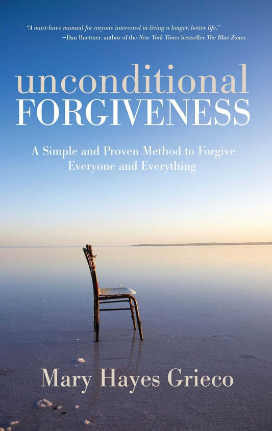 Unconditional Forgiveness: A Simple And Proven Method To Forgive Everyone And Everything