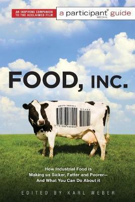 Food Inc.: A Participant Guide - How Industrial Food Is Making Us Sicker, Fatter, And Poorer-And What You Can Do About It