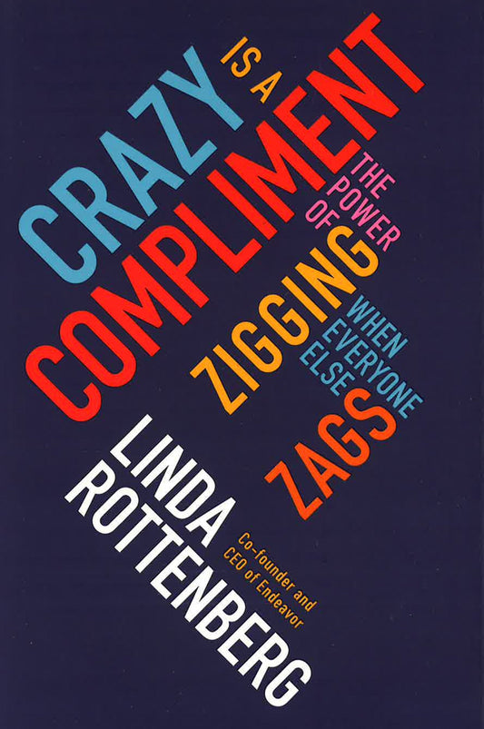 Crazy is a Compliment: The Power of Zigging When Everyone Else Zags