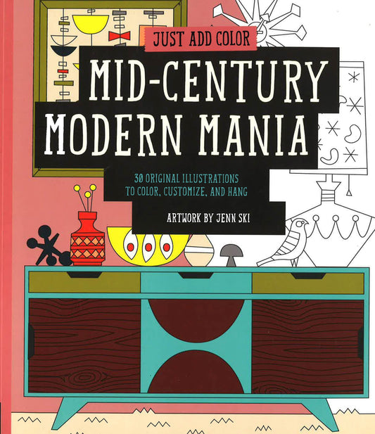 Just Add Color: Mid-Century Modern Mania: 30 Original Illustrations To Color, Customize, And Hang