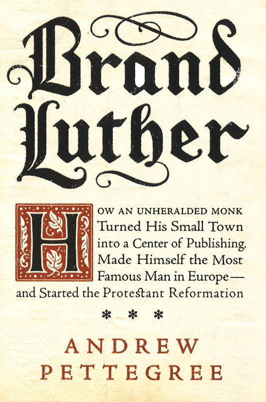 Brand Luther: 1517, Printing, & The Making Of The Reformation.