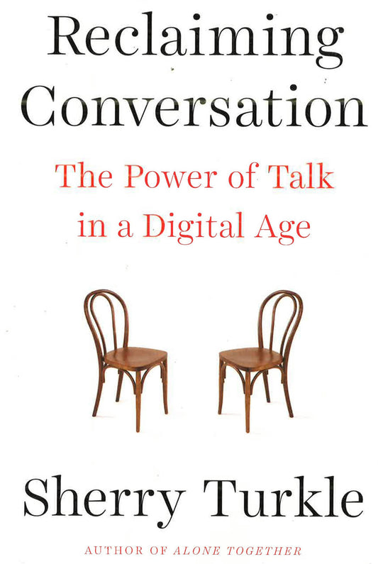 Reclaiming Conversation: The Power Of Talk In A Digital Age