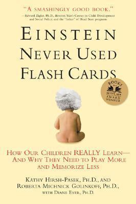 Einstein Never Used Flashcards : How Our Children Really Learn - And Why They Need To Play More And Memorize Less