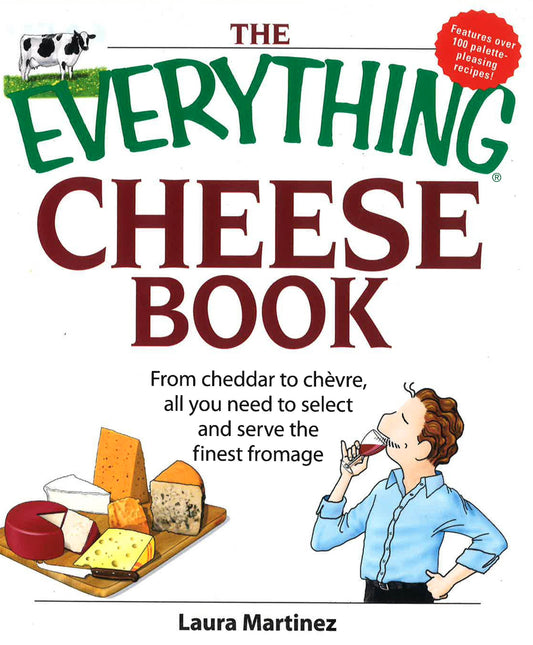 The Everything Cheese Book: From Cheddar To Chevre All You Need To Select And S