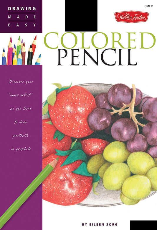 Colored Pencil (Drawing Made Easy): Discover Your Inner Artist As You Learn To Draw A Range Of Popular Subjects In Colored Pencil