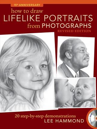 How To Draw Lifelike Portraits From Photographs : 20 Step-By-Step Demonstrations With Bonus Dvd